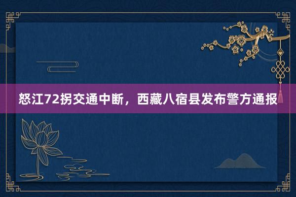 怒江72拐交通中断，西藏八宿县发布警方通报